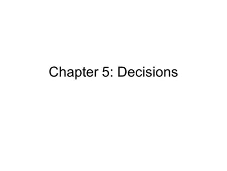 Chapter 5: Decisions. To be able to implement decisions using if statements To understand how to group statements into blocks To learn how to compare.