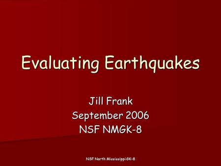 NSF North Mississippi GK-8 Evaluating Earthquakes Jill Frank September 2006 NSF NMGK-8.