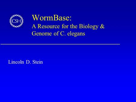 WormBase: A Resource for the Biology & Genome of C. elegans Lincoln D. Stein.