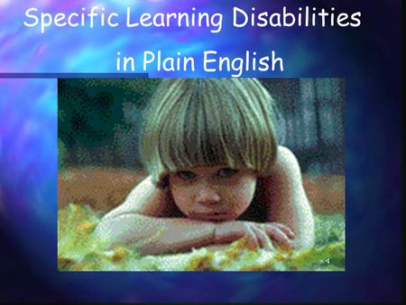 Specific Learning Disabilities in Plain English Specific Learning Disabilities in Plain English Children with specific learning disabilities (SLD) have.