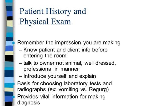Patient History and Physical Exam n Remember the impression you are making –Know patient and client info before entering the room –talk to owner not animal,