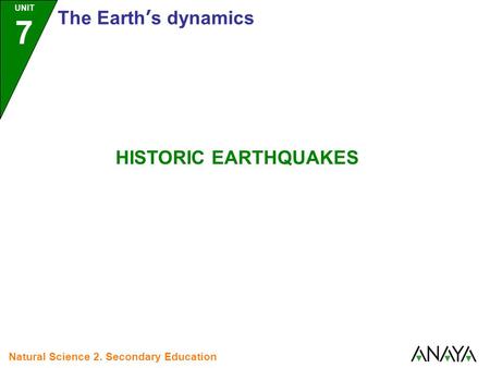 UNIT 7 The Earth’s dynamics Natural Science 2. Secondary Education HISTORIC EARTHQUAKES.