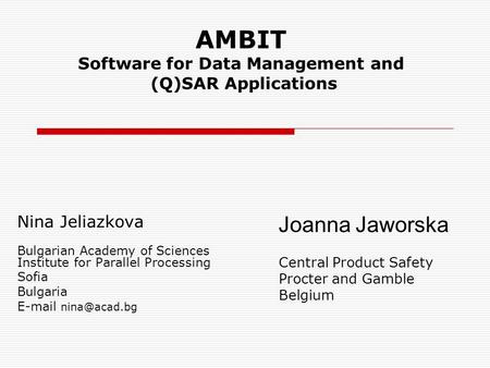 AMBIT Software for Data Management and (Q)SAR Applications Nina Jeliazkova Bulgarian Academy of Sciences Institute for Parallel Processing Sofia Bulgaria.