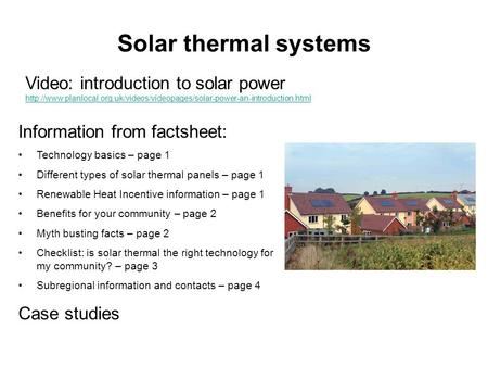 Solar thermal systems Information from factsheet: Technology basics – page 1 Different types of solar thermal panels – page 1 Renewable Heat Incentive.