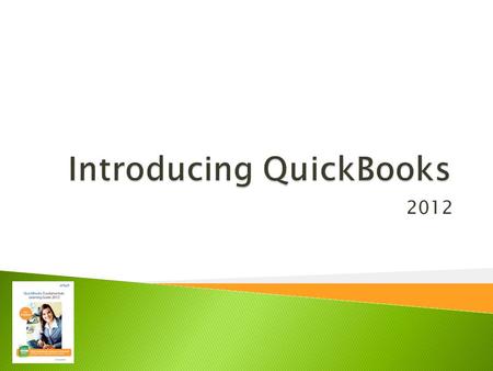 2012.  An overview of the QuickBooks product line  Some of the basic principles of accounting  The accounting behind the scenes in QuickBooks  An.