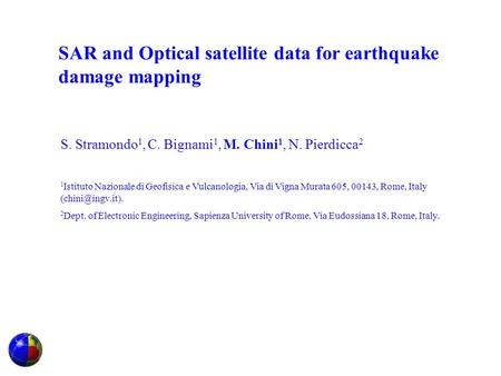 SAR and Optical satellite data for earthquake damage mapping S. Stramondo 1, C. Bignami 1, M. Chini 1, N. Pierdicca 2 1 Istituto Nazionale di Geofisica.