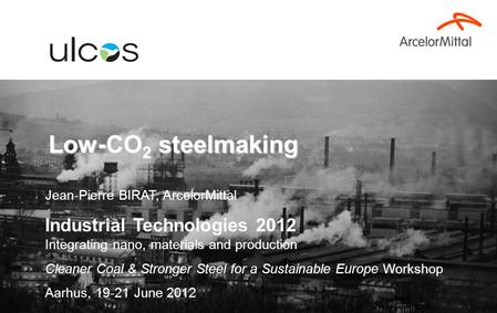 JP. Birat, 8 June 2012, Montreal 1 Low-CO 2 steelmaking Jean-Pierre BIRAT, ArcelorMittal Industrial Technologies 2012 Integrating nano, materials and production.