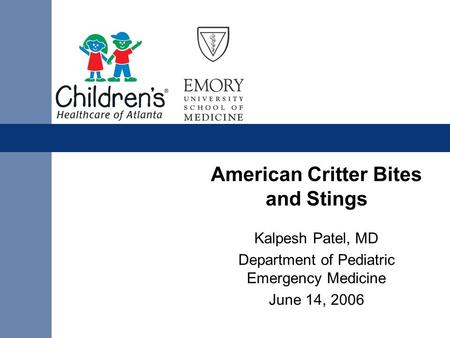 American Critter Bites and Stings Kalpesh Patel, MD Department of Pediatric Emergency Medicine June 14, 2006.