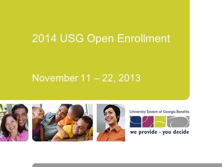 2014 USG Open Enrollment November 11 – 22, 2013. University System of Georgia 1 Agenda  Healthcare Plan  Voluntary Benefits  Communications  What.