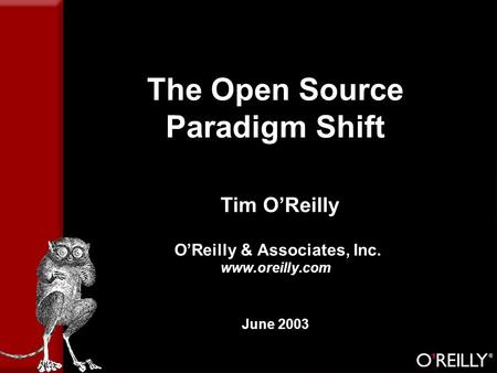 The Open Source Paradigm Shift Tim O’Reilly O’Reilly & Associates, Inc. www.oreilly.com June 2003.