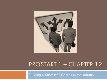 PROSTART 1 – CHAPTER 12 Building a Successful Career in the Industry.
