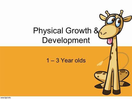Physical Growth & Development 1 – 3 Year olds. Learning Targets I can describe average changes in Height, weight, posture and proportion in ages 1-3 I.