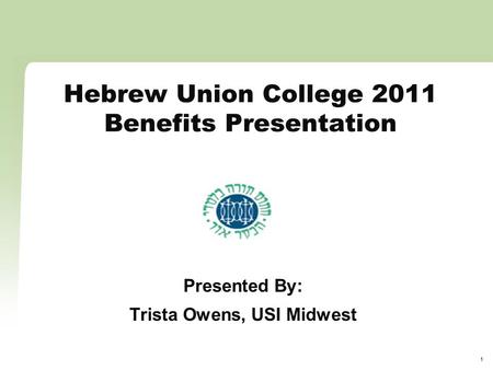 1 Hebrew Union College 2011 Benefits Presentation Presented By: Trista Owens, USI Midwest.