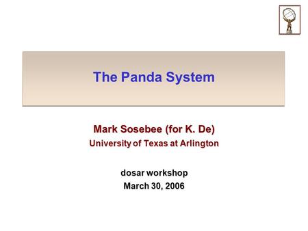 The Panda System Mark Sosebee (for K. De) University of Texas at Arlington dosar workshop March 30, 2006.