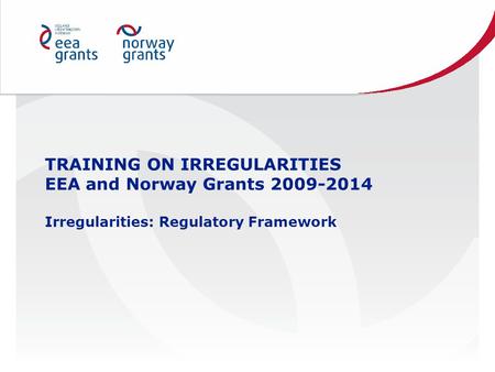 TRAINING ON IRREGULARITIES EEA and Norway Grants 2009-2014 Irregularities: Regulatory Framework.