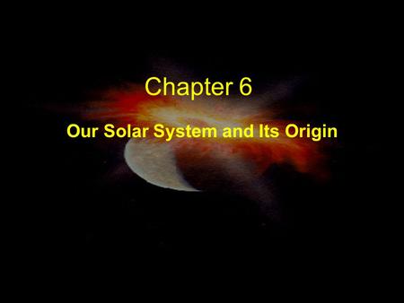 Chapter 6 Our Solar System and Its Origin Comparative Planetology By studying the differences and similarities between the planets, moons, asteroids.