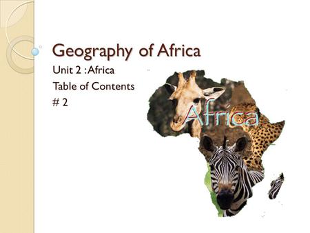Geography of Africa Unit 2 : Africa Table of Contents # 2.