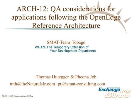 ARCH12: QA Considerations - OERA ARCH-12: QA considerations for applications following the OpenEdge Reference Architecture SMAT-Team Tobago Thomas Hutegger.