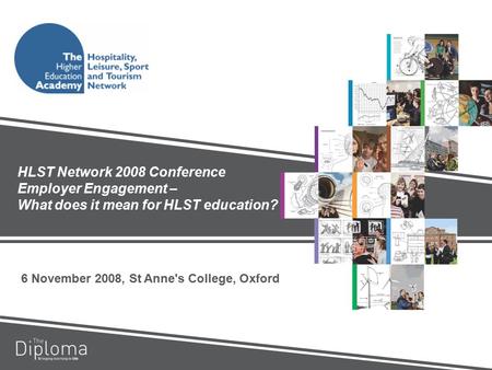 HLST Network 2008 Conference Employer Engagement – What does it mean for HLST education? 6 November 2008, St Anne's College, Oxford.