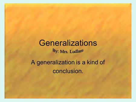 A generalization is a kind of conclusion.