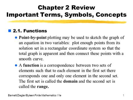 Barnett/Ziegler/Byleen Finite Mathematics 11e1 Chapter 2 Review Important Terms, Symbols, Concepts 2.1. Functions Point-by-point plotting may be used to.