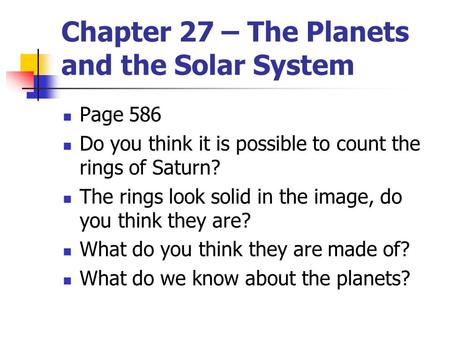 Chapter 27 – The Planets and the Solar System Page 586 Do you think it is possible to count the rings of Saturn? The rings look solid in the image, do.