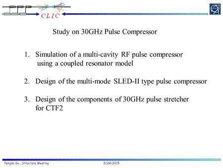 8/24/2015Pengda Gu, Structure Meeting Study on 30GHz Pulse Compressor 1.Simulation of a multi-cavity RF pulse compressor using a coupled resonator model.