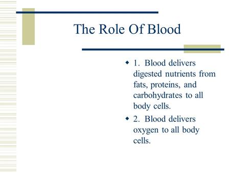 The Role Of Blood  1. Blood delivers digested nutrients from fats, proteins, and carbohydrates to all body cells.  2. Blood delivers oxygen to all body.