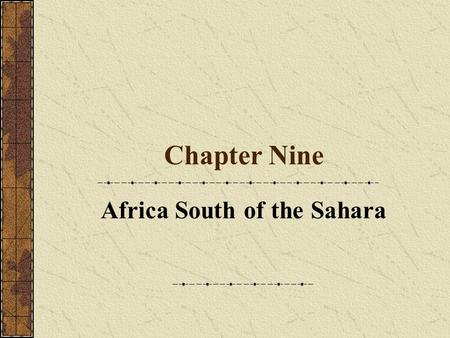 Chapter Nine Africa South of the Sahara. A New Dawn? A Heritage of Resources and History The Challenges of the Present.