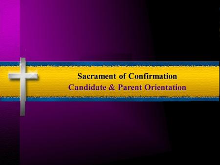 Sacrament of Confirmation Candidate & Parent Orientation.
