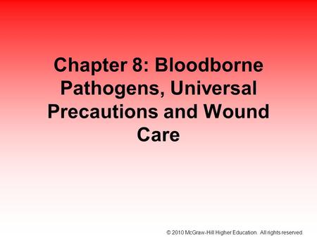 © 2010 McGraw-Hill Higher Education. All rights reserved. Chapter 8: Bloodborne Pathogens, Universal Precautions and Wound Care.