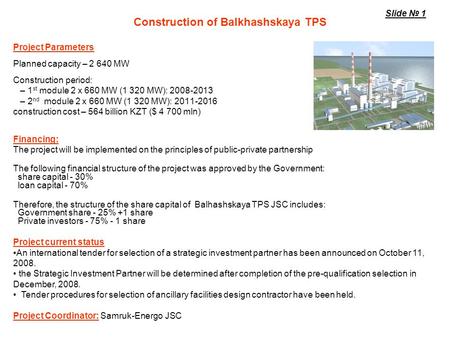 Project Parameters Planned capacity – 2 640 МW Construction period: – 1 st module 2 х 660 МW (1 320 МW): 2008-2013 – 2 nd module 2 х 660 МW (1 320 МW):