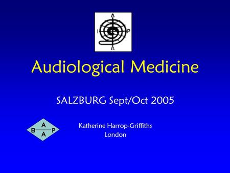 Audiological Medicine SALZBURG Sept/Oct 2005 Katherine Harrop-Griffiths London.