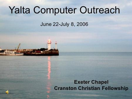 Yalta Computer Outreach June 22-July 8, 2006 Exeter Chapel Cranston Christian Fellowship.