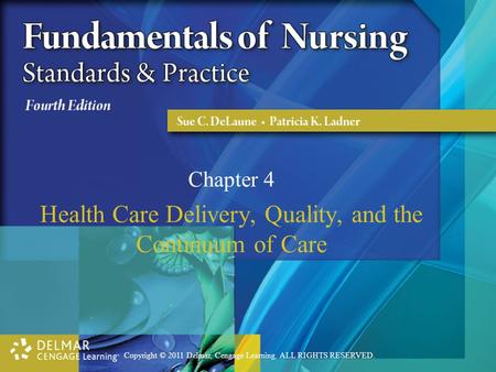 Copyright © 2011 Delmar, Cengage Learning. ALL RIGHTS RESERVED. Chapter 4 Health Care Delivery, Quality, and the Continuum of Care.