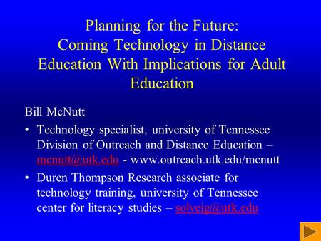 Planning for the Future: Coming Technology in Distance Education With Implications for Adult Education Bill McNutt Technology specialist, university of.