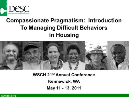 Www.desc.org Compassionate Pragmatism: Introduction To Managing Difficult Behaviors in Housing WSCH 21 st Annual Conference Kennewick, WA May 11 - 13,