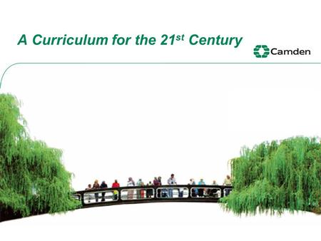 A Curriculum for the 21 st Century. The case for change (1) The world is changing: –Fewer low skilled jobs (5m fewer by 2020) –40% of all jobs in 2020.
