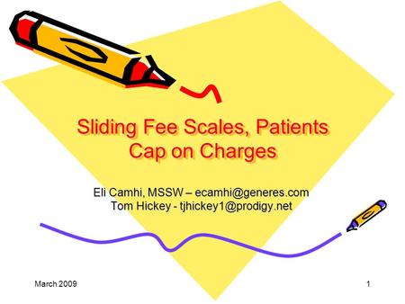 March 20091 Sliding Fee Scales, Patients Cap on Charges Eli Camhi, MSSW – Tom Hickey -