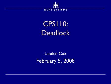 CPS110: Deadlock Landon Cox February 5, 2008. Concurrency so far  Mostly tried to constrain orderings  Locks, monitors, semaphores  It is possible.