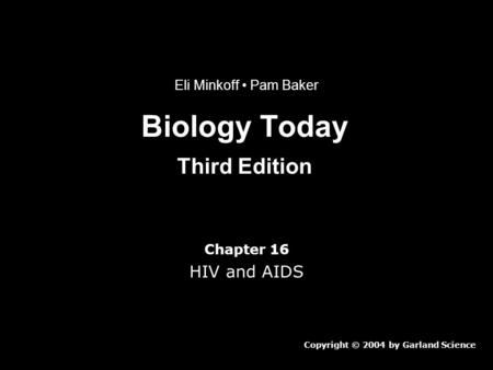 Biology Today Third Edition Chapter 16 HIV and AIDS Copyright © 2004 by Garland Science Eli Minkoff Pam Baker.