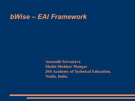 BWise – EAI Framework Anurodh Srivastava Shalin Shekhar Mangar JSS Academy of Technical Education, Noida, India.
