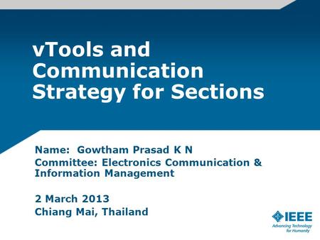VTools and Communication Strategy for Sections Name: Gowtham Prasad K N Committee: Electronics Communication & Information Management 2 March 2013 Chiang.