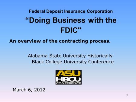 1 Federal Deposit Insurance Corporation “Doing Business with the FDIC Alabama State University Historically Black College University Conference March.