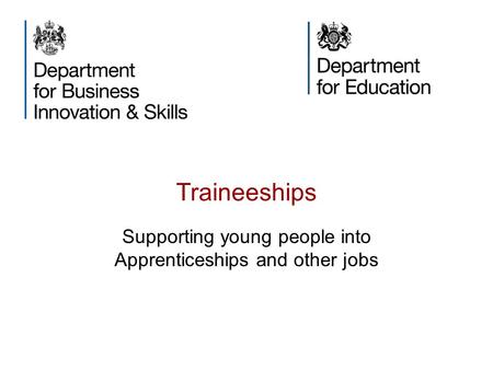 Traineeships Supporting young people into Apprenticeships and other jobs.