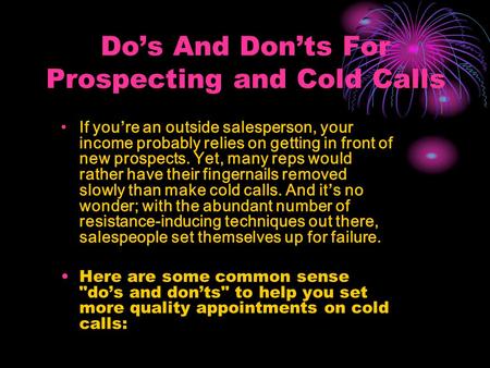 Do’s And Don’ts For Prospecting and Cold Calls If you’re an outside salesperson, your income probably relies on getting in front of new prospects. Yet,