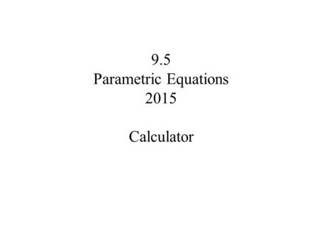 9.5 Parametric Equations 2015 Calculator. Ships in the Fog.