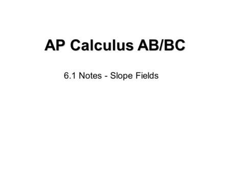 AP Calculus AB/BC 6.1 Notes - Slope Fields