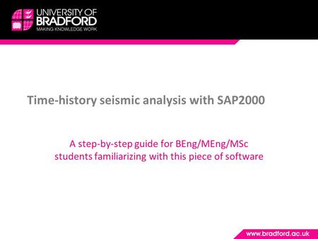 Time-history seismic analysis with SAP2000 A step-by-step guide for BEng/MEng/MSc students familiarizing with this piece of software.