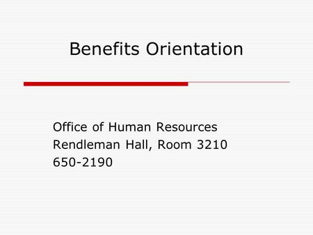 Benefits Orientation Office of Human Resources Rendleman Hall, Room 3210 650-2190.